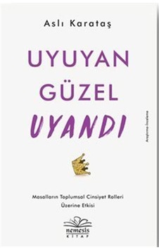Uyuyan Güzel Uyandı-Masalların Toplumsal Cinsiyet Rolleri Üzerine Etkisi - Aslı Karataş - Nemesis Kitap Uyuyan Güzel Uyandı-Masalların Toplumsal Cinsiyet Rolleri Üzerine Etkisi - Aslı Karataş - Nemesis Kitap