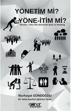Yönetim mi? Yöne-İtim mi? Yönetim - Yöne-İtim İkileminde Baskı ve Mobbing - Nurhayat Gündoğdu - Gülnar Yayınları Yönetim mi? Yöne-İtim mi? Yönetim - Yöne-İtim İkileminde Baskı ve Mobbing - Nurhayat Gündoğdu - Gülnar Yayınları
