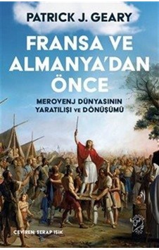Fransa Ve Almanya'dan Önce: Merovenj Dünyasının Yaratılışı Ve ...