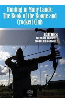 Hunting in Many Lands: The Book of the Boone and Crockett Club - George Bird Grinnell - Theodore Roosevelt - Platanus Publishing Hunting in Many Lands: The Book of the Boone and Crockett Club - George Bird Grinnell - Theodore Roosevelt - Platanus Publishing