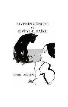 Kivi'nin Güncesi Ve Kivi'ye 41 Haiku / Kemal Aslan Kivi'nin Güncesi Ve Kivi'ye 41 Haiku / Kemal Aslan