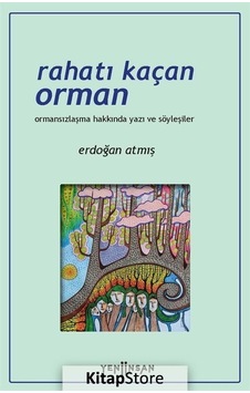 Rahatı Kaçan Orman - Ormansızlaşma Hakkında Yazı ve Söyleşiler - Erdoğan Atmış - Yeni İnsan Yayınevi Rahatı Kaçan Orman - Ormansızlaşma Hakkında Yazı ve Söyleşiler - Erdoğan Atmış - Yeni İnsan Yayınevi