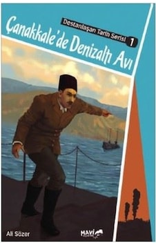 Çanakkalede Denizaltı Avı-Destanlaşan Tarih Serisi 1 - Ali Sözer - Mavi Uçurtma Çanakkalede Denizaltı Avı-Destanlaşan Tarih Serisi 1 - Ali Sözer - Mavi Uçurtma