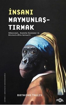 İnsanı Maymunlaştırmak / Raymond Tallis İnsanı Maymunlaştırmak / Raymond Tallis