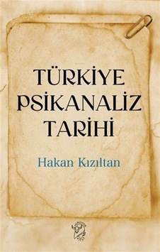 Türkiye Psikanaliz Tarihi / Hakan Kızıltan Türkiye Psikanaliz Tarihi / Hakan Kızıltan