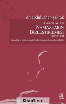 Ayrıntıları ile Namazların Birleştirilmesi Meselesi - Abdulvahap Şakrak - Fecr Yayınları