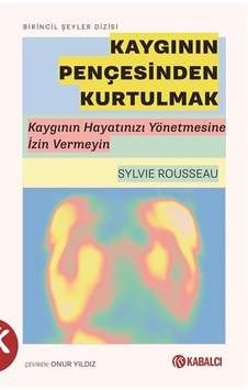 Kaygının Pençesinden Kurtulmak & Kaygının Hayatınızı Yönetmesi... Kaygının Pençesinden Kurtulmak & Kaygının Hayatınızı Yönetmesi...