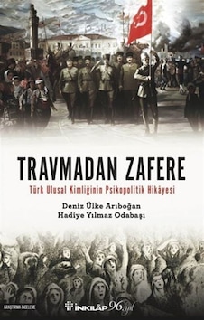 Travmadan Zafere - Türk Ulusal Kimliğinin Psikopolitik Hikayesi - Deniz Ülke Arıboğan - Hadiye Yılmaz Odabaşı - İnkılap Kitabevi Travmadan Zafere - Türk Ulusal Kimliğinin Psikopolitik Hikayesi - Deniz Ülke Arıboğan - Hadiye Yılmaz Odabaşı - İnkılap Kitabevi