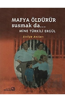 Mafya Öldürür Susmak da - Sicilya Anıları - Mine Türkili Ergül - Bağlam Yayıncılık Mafya Öldürür Susmak da - Sicilya Anıları - Mine Türkili Ergül - Bağlam Yayıncılık