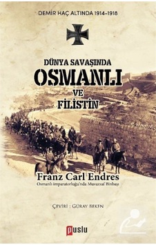 Dünya Savaşında Osmanlı ve Filistin - Franz Carl Endres - Puslu Yayıncılık