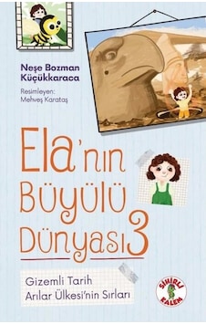 Gizemli Tarih - Arılar Ülkesi'nin Sırları - Ela'nın Büyülü Dünyası 3 - Neşe Bozman Küçükkaraca - Sihirli Kalem