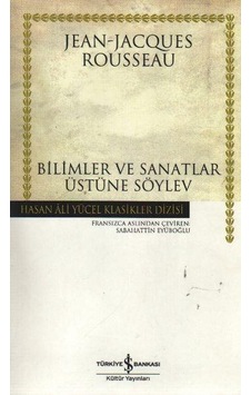 Bilimler ve Sanatlar Üzerine Söylev Hasan Ali Yücel Rousseau Bilimler ve Sanatlar Üzerine Söylev Hasan Ali Yücel Rousseau