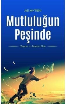 Mutluluğun Peşinde - Hayata ve Anlama Dair - Ali Ayten - Çamlıca Yayınları Mutluluğun Peşinde - Hayata ve Anlama Dair - Ali Ayten - Çamlıca Yayınları