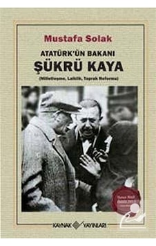 Atatürk'ün Bakanı Şükrü Kaya - Mustafa Solak - Kaynak Yayınları