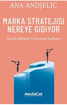 Marka Stratejisi Nereye Gidiyor - Sosyal Kültürel ve Çevresel Sermaye - Ana Andjelic - MediaCat Yayıncılık Marka Stratejisi Nereye Gidiyor - Sosyal Kültürel ve Çevresel Sermaye - Ana Andjelic - MediaCat Yayıncılık
