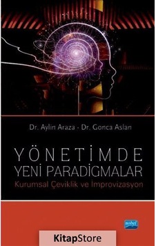 Yönetimde Yeni Paradigmalar - Kurumsal Çeviklik ve İmprovizasyon - Gonca Aslan - Aylin Araza - Nobel Akademik Yayıncılık Yönetimde Yeni Paradigmalar - Kurumsal Çeviklik ve İmprovizasyon - Gonca Aslan - Aylin Araza - Nobel Akademik Yayıncılık