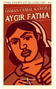 Aygır Fatma - Türk Edebiyatı Klasikleri 84 - Osman Cemal Kaygılı - İş Bankası Kültür Yayınları Aygır Fatma - Türk Edebiyatı Klasikleri 84 - Osman Cemal Kaygılı - İş Bankası Kültür Yayınları