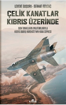 Çelik Kanatlar Kıbrıs Üzerinde - Son Tanıkların Anlatımlarıyla Kıbrıs Barış Harekatı'nın Hava Cephesi - Levent Başara - Serhat Güvenç - Kronik Kitap Çelik Kanatlar Kıbrıs Üzerinde - Son Tanıkların Anlatımlarıyla Kıbrıs Barış Harekatı'nın Hava Cephesi - Levent Başara - Serhat Güvenç - Kronik Kitap