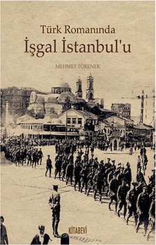 Türk Romanında İşgal İstanbul'u - Mehmet Törenek - Kitabevi Yayınları Türk Romanında İşgal İstanbul'u - Mehmet Törenek - Kitabevi Yayınları