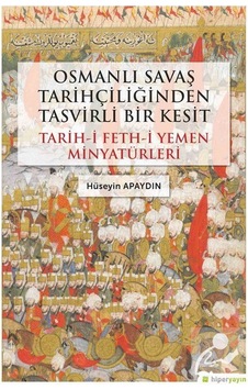 Osmanlı Savaş Tarihçiliğinden Tasvirli Bir Kesit: Tarih-i Feth-i Yemen Minyatürleri - Hüseyin Apaydın - Hiperlink Osmanlı Savaş Tarihçiliğinden Tasvirli Bir Kesit: Tarih-i Feth-i Yemen Minyatürleri - Hüseyin Apaydın - Hiperlink