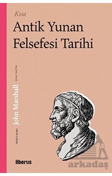 Kısa Antik Yunan Felsefesi Tarihi - John Marshall - Liberus Kısa Antik Yunan Felsefesi Tarihi - John Marshall - Liberus