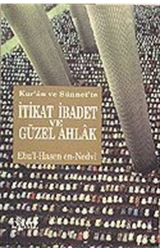 Kur'an ve Sünnet'te İtikat-İbadet ve Güzel Ahlak / Ebu'l Hasen...