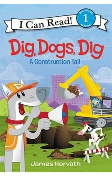 Dig, Dogs, Dig: A Construction Trail I Can Read, Level 1 Dig, Dogs, Dig: A Construction Trail I Can Read, Level 1