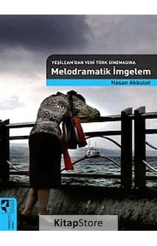 Yeşilçam'dan Yeni Türk Sinemasına Melodramatik İmgelem / Hasan...
