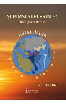 Şiirimsi Şiirlerim  - 1 Güzel Şeyler Üstüne (Güzellikler Sarsın Dünyamızı) - Ali Havare - İkinci Adam Yayınları