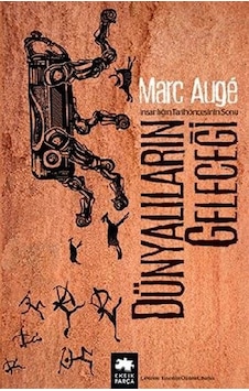 Dünyalıların Geleceği - İnsanlığın Tarihöncesinin Sonu - Marc Auge - Eksik Parça