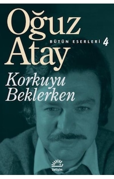 Korkuyu Beklerken - Bütün Eserleri 4 - Oğuz Atay - İletişim Yayınları Korkuyu Beklerken - Bütün Eserleri 4 - Oğuz Atay - İletişim Yayınları