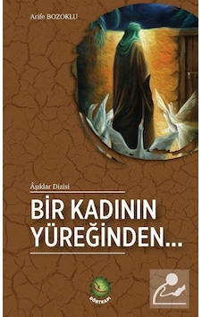 Bir Kadının Yüreğinden / Arife Bozoklu Bir Kadının Yüreğinden / Arife Bozoklu