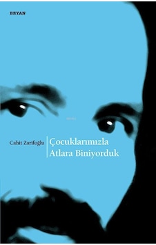 Çocuklarımızla Atlara Biniyorduk - Cahit Zarifoğlu - Beyan Yayınları