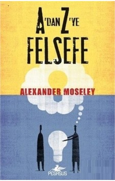 A'Dan Z'Ye Felsefe / Alexander Moseley 9786052996874 A'Dan Z'Ye Felsefe / Alexander Moseley 9786052996874