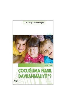 Çocuğuma Nasıl Davranmalıyım? - Koray Karabekiroğlu - Say Yayınları Çocuğuma Nasıl Davranmalıyım? - Koray Karabekiroğlu - Say Yayınları