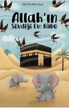 Allah'ın Sevdiği Ev: Kabe / Halil İbrahim Uçar