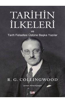 Tarihin İlkeleri ve Tarih Felsefesi Üstune Başka Yazılar - R. G. Collingwood - Say Yayınları Tarihin İlkeleri ve Tarih Felsefesi Üstune Başka Yazılar - R. G. Collingwood - Say Yayınları