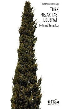 Türk Mezar Taşı Edebiyatı - Ölüme Açılan Estetik Kapı - Mehmet Samsakçı - Bilge Kültür Sanat Türk Mezar Taşı Edebiyatı - Ölüme Açılan Estetik Kapı - Mehmet Samsakçı - Bilge Kültür Sanat
