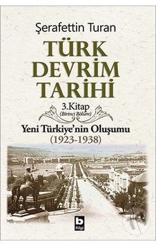 Türk Devrim Tarihi (3. Kitap / Birinci Bölüm) - Şerafettin Turan - Bilgi Yayınevi