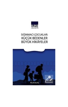 Sığınmacı Çocuklar: Küçük Bedenler Büyük Hikayeler / Pelin Kılınç