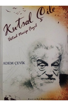 Kutsal Çile Üstad Necip Fazıl - Adem Çevik - Korteks YAyınları