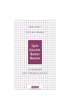İşim Gücüm Budur Benim - İş İnsanının Yeni Sorumlulukları - Bülent Eczacıbaşı - Yapı Kredi Yayınları İşim Gücüm Budur Benim - İş İnsanının Yeni Sorumlulukları - Bülent Eczacıbaşı - Yapı Kredi Yayınları