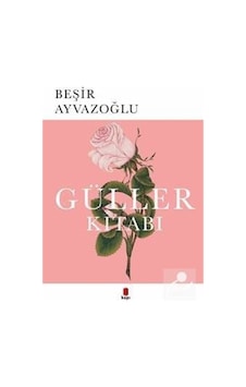 Güller Kitabı / Beşir Ayvazoğlu Güller Kitabı / Beşir Ayvazoğlu