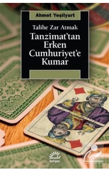 Tanzimat'tan Erken Cumhuriyet'e Kumar - Talihe Zar Atmak - Ahmet Yeşilyurt - İletişim Yayınları