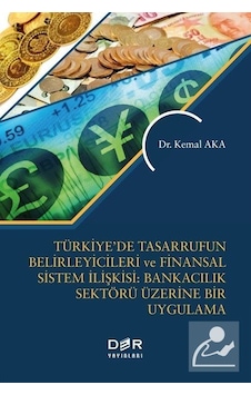 Türkiye'de Tasarrufun Belirleyicileri ve Finansal Sistem İlişkisi: Bankacılık Sektörü Üzerine Bir Uy - Kemal Aka - Der Yayınları