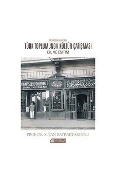 Dünden Bugüne Türk Toplumunda Kültür Çatışması: Dil ve Eğitim / Sinan Bayraktaroglu Dünden Bugüne Türk Toplumunda Kültür Çatışması: Dil ve Eğitim / Sinan Bayraktaroglu