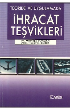 Teoride ve Uygulamada İhracat Teşvikleri - Mustafa Durman - Alfa Aktüel