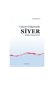Vahyin Gölgesinde Siyer Mekke Yılları III İsrafil Balcı ANKARA 9786059281737 Vahyin Gölgesinde Siyer Mekke Yılları III İsrafil Balcı ANKARA 9786059281737
