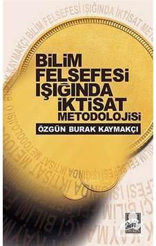 Bilim Felsefesi Işığında İktisad Metodolojisi - Burak Kaymakçı - Ötüken Neşriyat Bilim Felsefesi Işığında İktisad Metodolojisi - Burak Kaymakçı - Ötüken Neşriyat