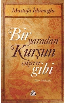 Bir Yaradan Kurşun Çıkarır Gibi - Mustafa İslamoğlu - Düşün Yayınları Bir Yaradan Kurşun Çıkarır Gibi - Mustafa İslamoğlu - Düşün Yayınları